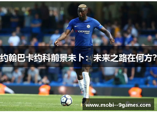 约翰巴卡约科前景未卜：未来之路在何方？