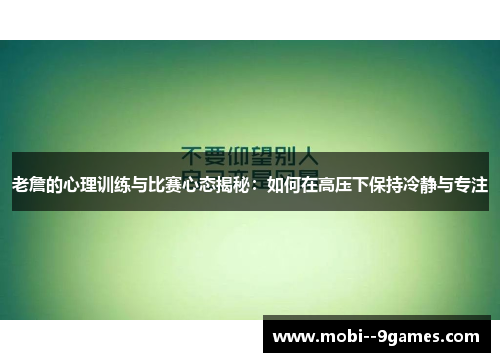老詹的心理训练与比赛心态揭秘：如何在高压下保持冷静与专注