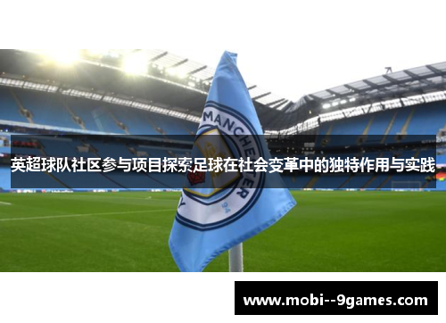 英超球队社区参与项目探索足球在社会变革中的独特作用与实践
