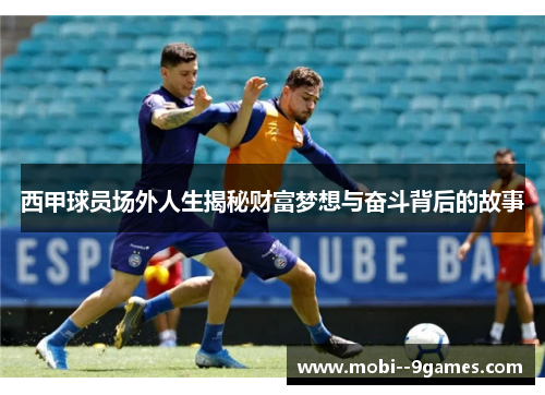 西甲球员场外人生揭秘财富梦想与奋斗背后的故事