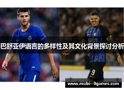 巴舒亚伊语言的多样性及其文化背景探讨分析 巴舒亚伊语言的多样性及其文化背景探讨分析