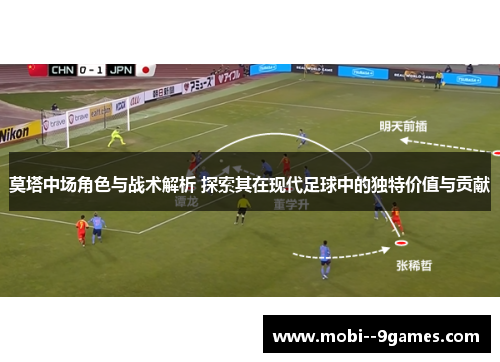 莫塔中场角色与战术解析 探索其在现代足球中的独特价值与贡献
