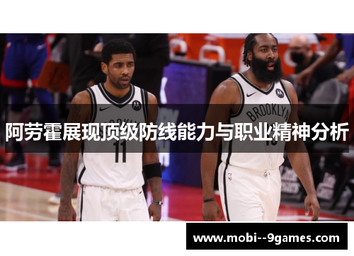 阿劳霍展现顶级防线能力与职业精神分析 阿劳霍展现顶级防线能力与职业精神分析