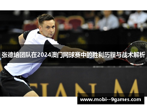 张德培团队在2024澳门网球赛中的胜利历程与战术解析 张德培团队在2024澳门网球赛中的胜利历程与战术解析