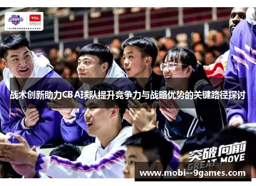 战术创新助力CBA球队提升竞争力与战略优势的关键路径探讨