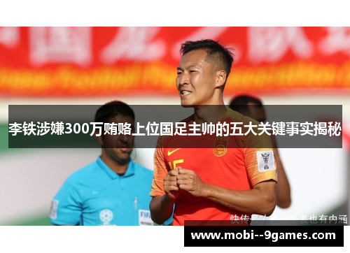 李铁涉嫌300万贿赂上位国足主帅的五大关键事实揭秘