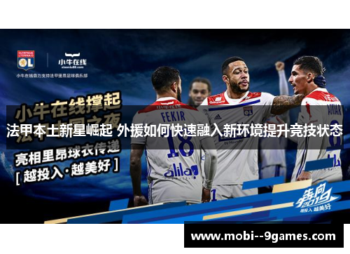 法甲本土新星崛起 外援如何快速融入新环境提升竞技状态