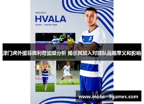 津门虎外援菲奥利奇加盟分析 揭示其加入对球队战略意义和影响