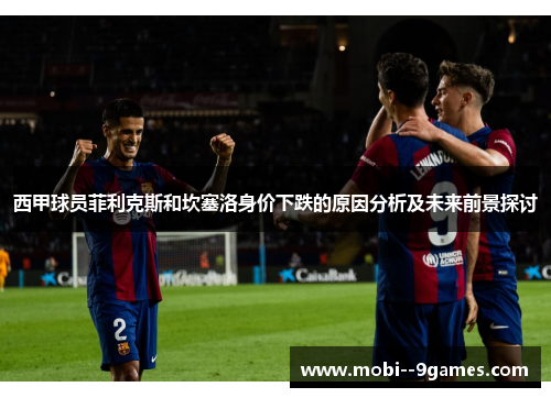西甲球员菲利克斯和坎塞洛身价下跌的原因分析及未来前景探讨