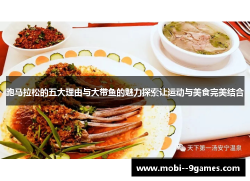 跑马拉松的五大理由与大带鱼的魅力探索让运动与美食完美结合 跑马拉松的五大理由与大带鱼的魅力探索让运动与美食完美结合