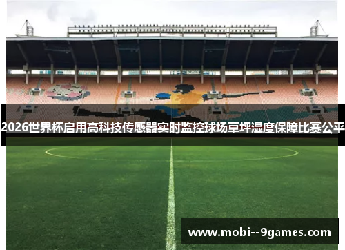 2026世界杯启用高科技传感器实时监控球场草坪湿度保障比赛公平